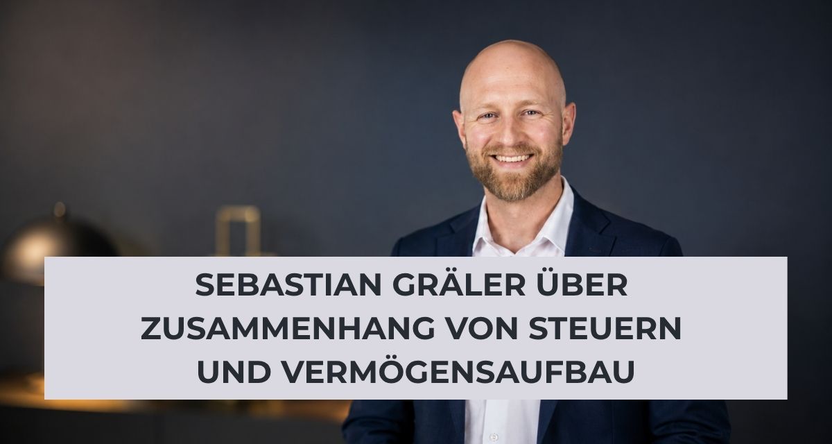 Sebastian Gräler über Zusammenhang von Steuern und Vermögensaufbau
